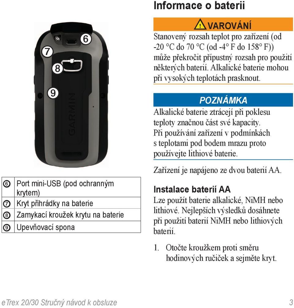 poznámka Alkalické baterie ztrácejí při poklesu teploty značnou část své kapacity. Při používání zařízení v podmínkách s teplotami pod bodem mrazu proto používejte lithiové baterie.