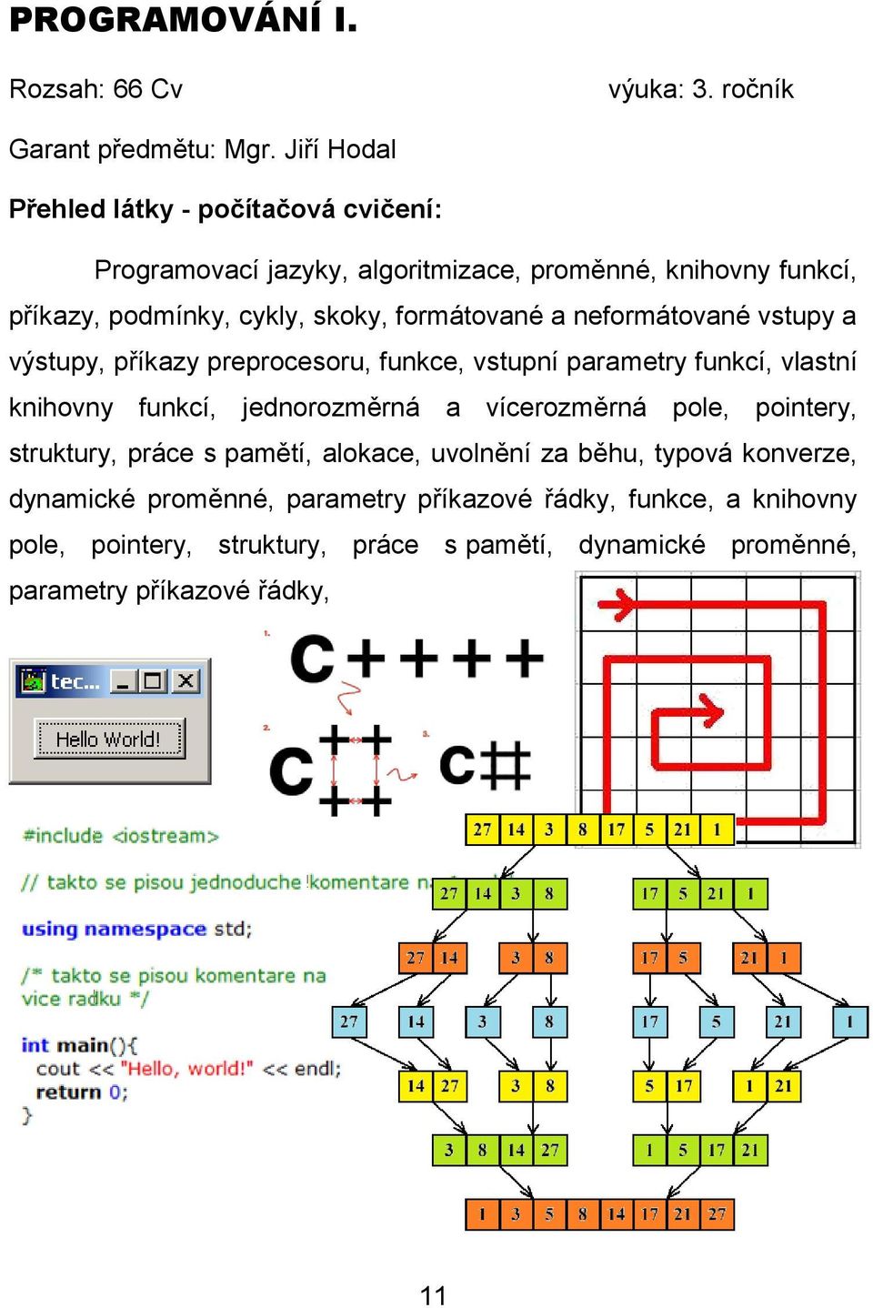 formátované a neformátované vstupy a výstupy, příkazy preprocesoru, funkce, vstupní parametry funkcí, vlastní knihovny funkcí, jednorozměrná a