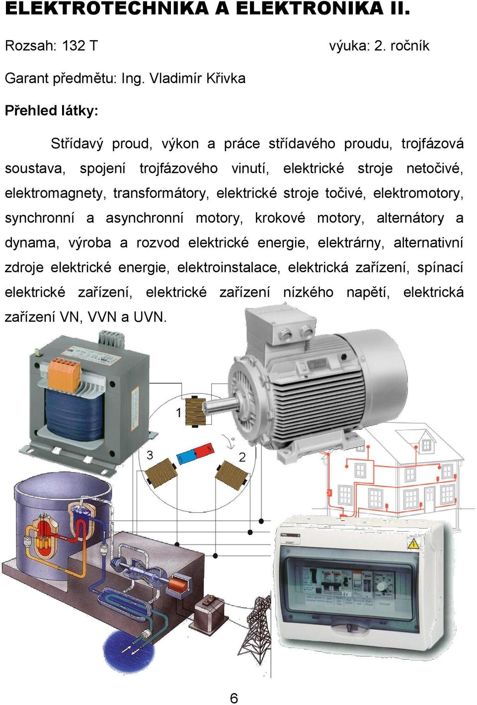 elektromagnety, transformátory, elektrické stroje točivé, elektromotory, synchronní a asynchronní motory, krokové motory, alternátory a dynama, výroba