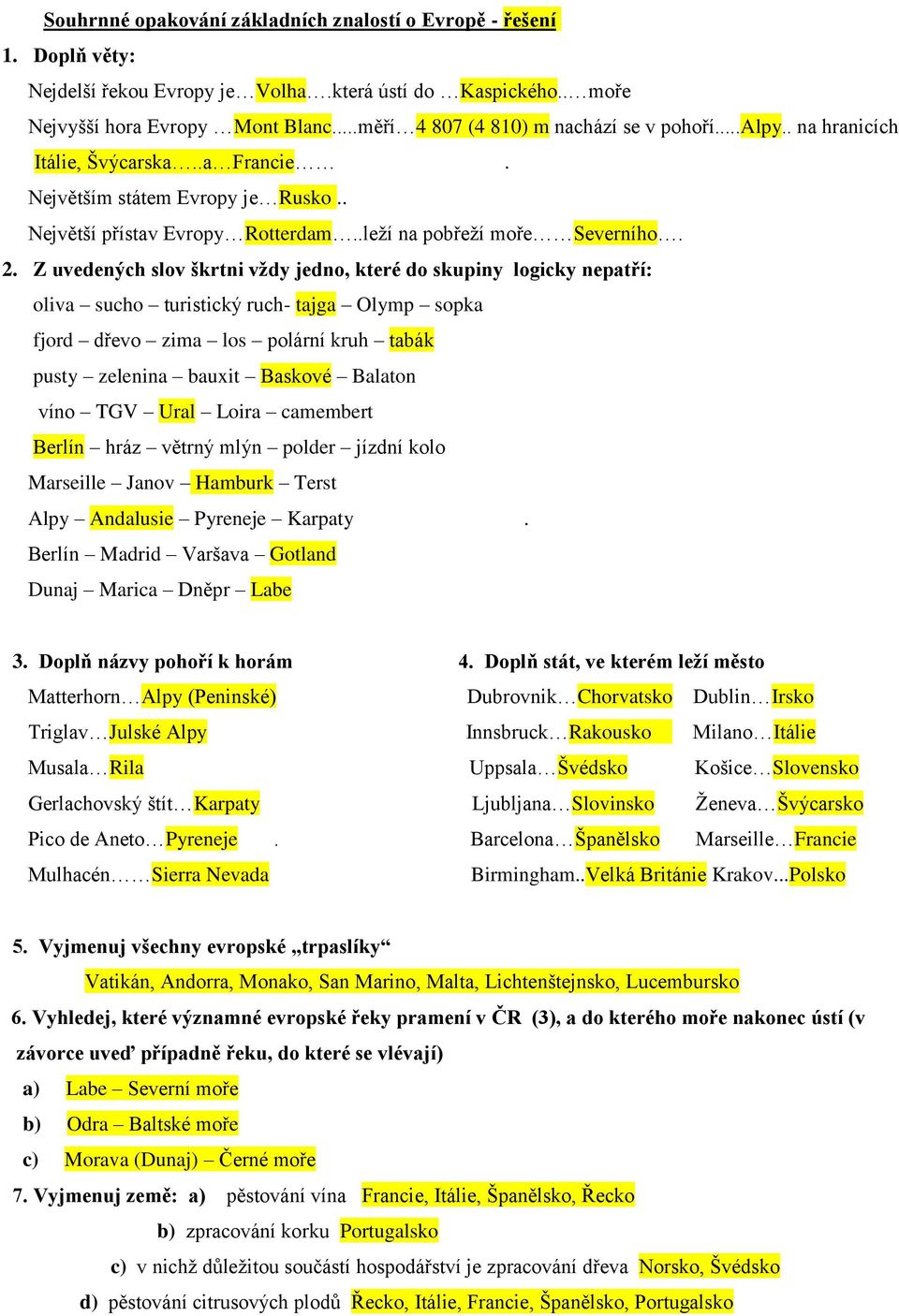 Z uvedených slov škrtni vždy jedno, které do skupiny logicky nepatří: oliva sucho turistický ruch- tajga Olymp sopka fjord dřevo zima los polární kruh tabák pusty zelenina bauxit Baskové Balaton víno