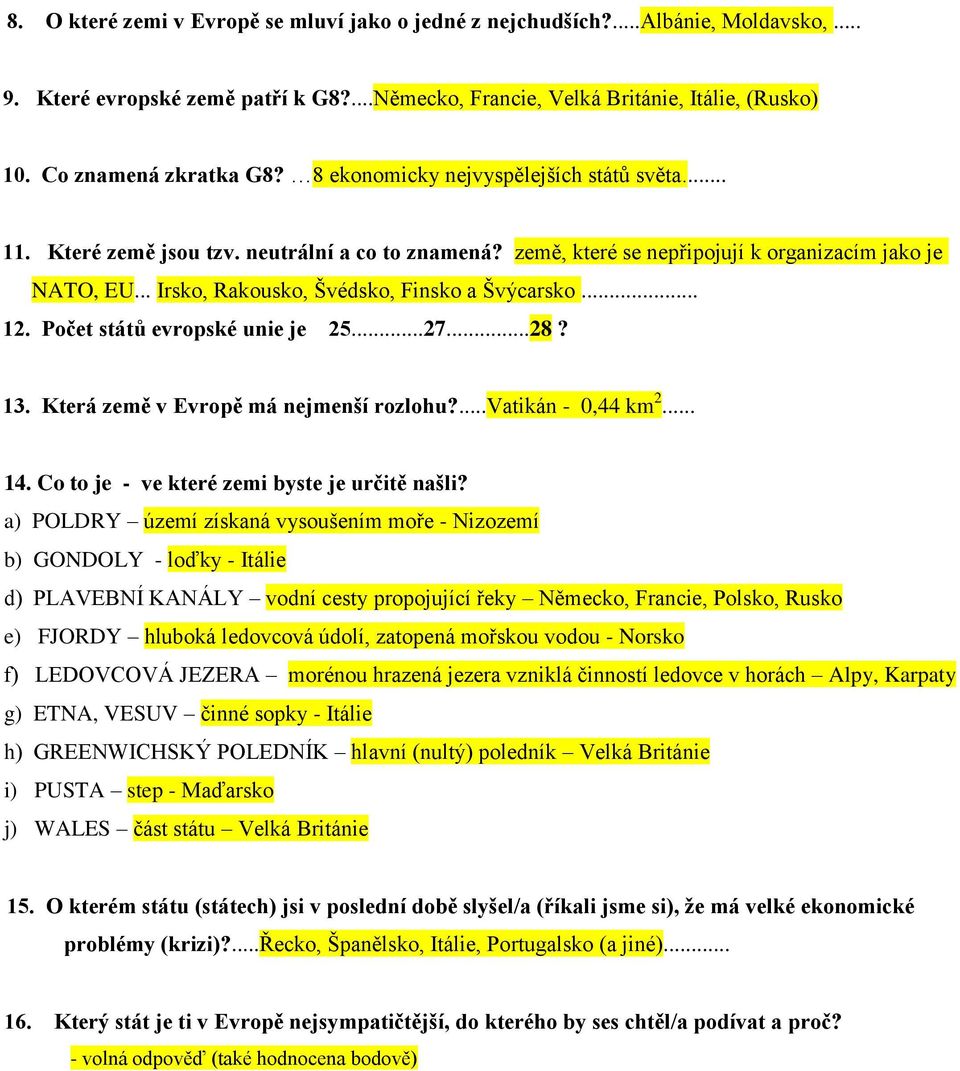 .. 12. Počet států evropské unie je 25...27...28? 13. Která země v Evropě má nejmenší rozlohu?...vatikán - 0,44 km 2... 14. Co to je - ve které zemi byste je určitě našli?