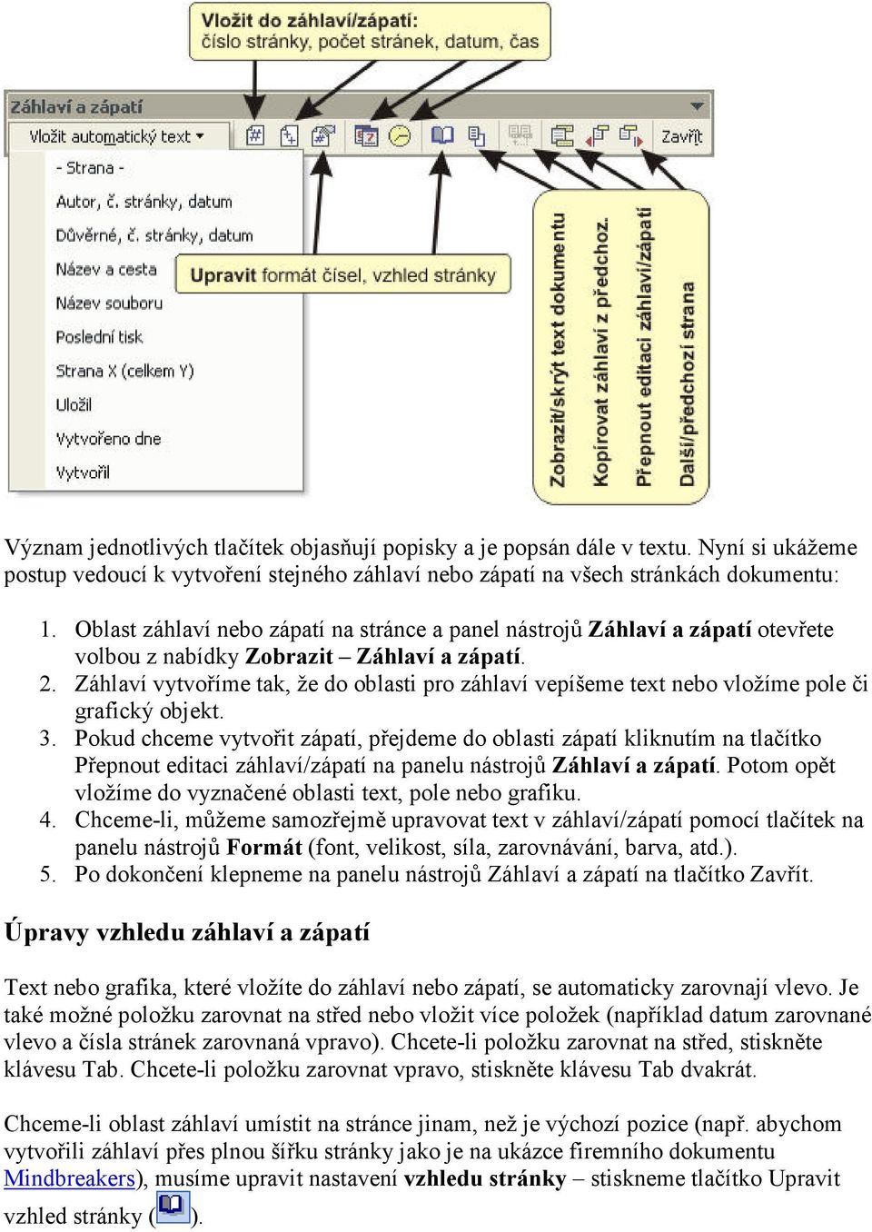 Záhlaví vytvoříme tak, že do oblasti pro záhlaví vepíšeme text nebo vložíme pole či grafický objekt. 3.