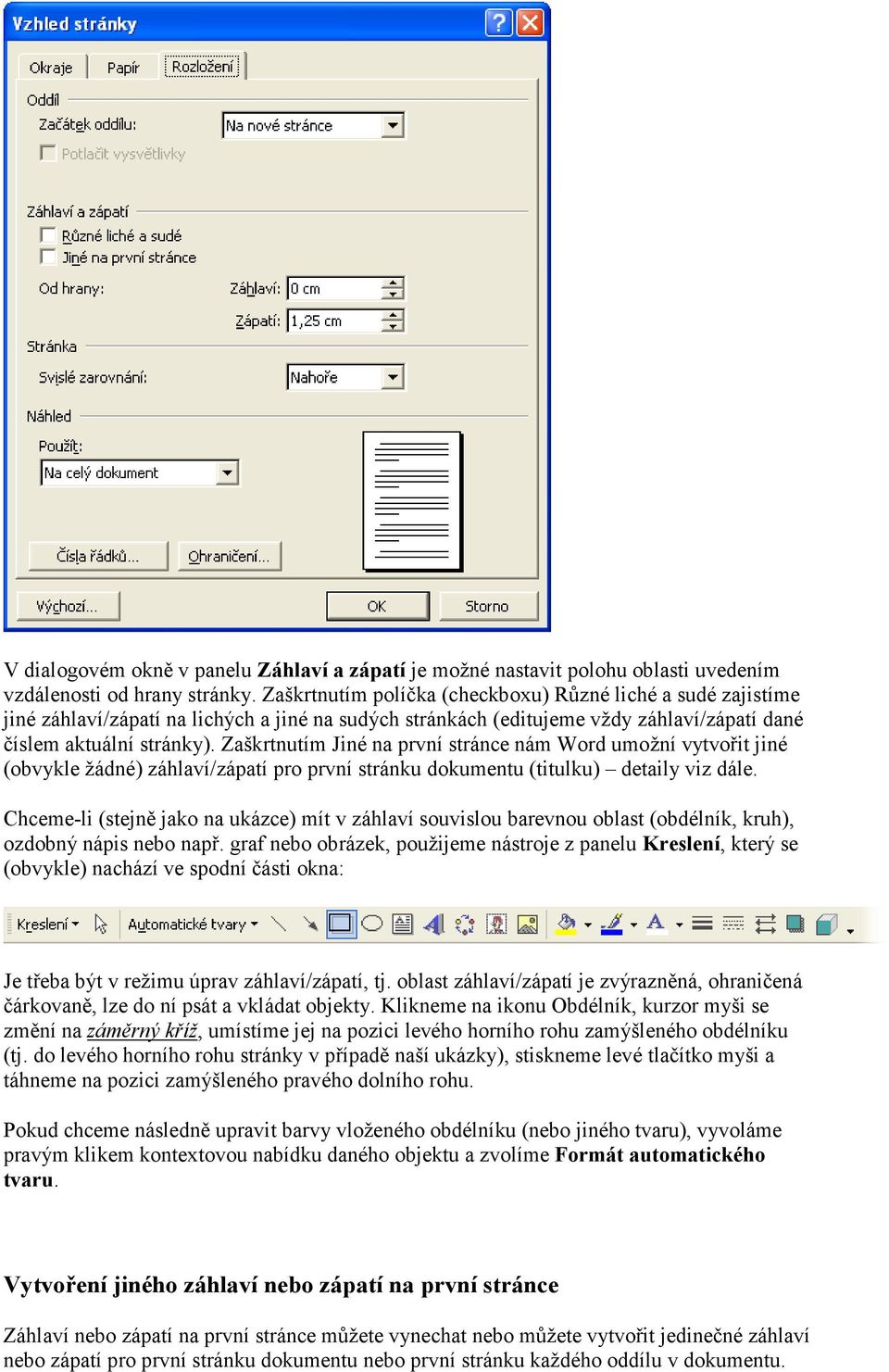 Zaškrtnutím Jiné na první stránce nám Word umožní vytvořit jiné (obvykle žádné) záhlaví/zápatí pro první stránku dokumentu (titulku) detaily viz dále.