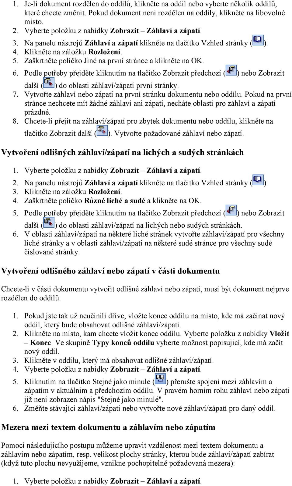 Zaškrtněte políčko Jiné na první stránce a klikněte na OK. 6. Podle potřeby přejděte kliknutím na tlačítko Zobrazit předchozí ( ) nebo Zobrazit další ( ) do oblasti záhlaví/zápatí první stránky. 7.