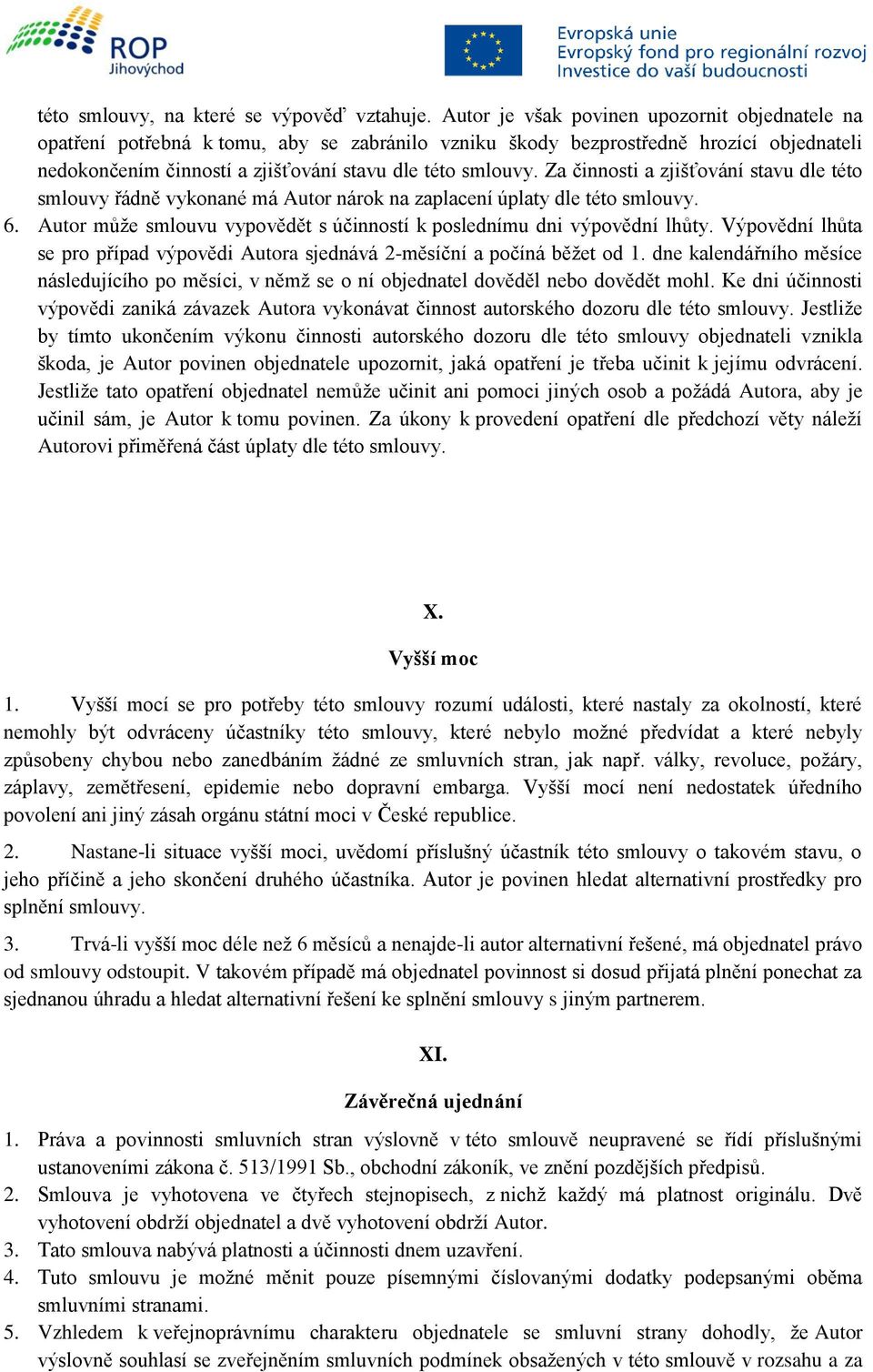 Za činnosti a zjišťování stavu dle této smlouvy řádně vykonané má Autor nárok na zaplacení úplaty dle této smlouvy. 6. Autor může smlouvu vypovědět s účinností k poslednímu dni výpovědní lhůty.