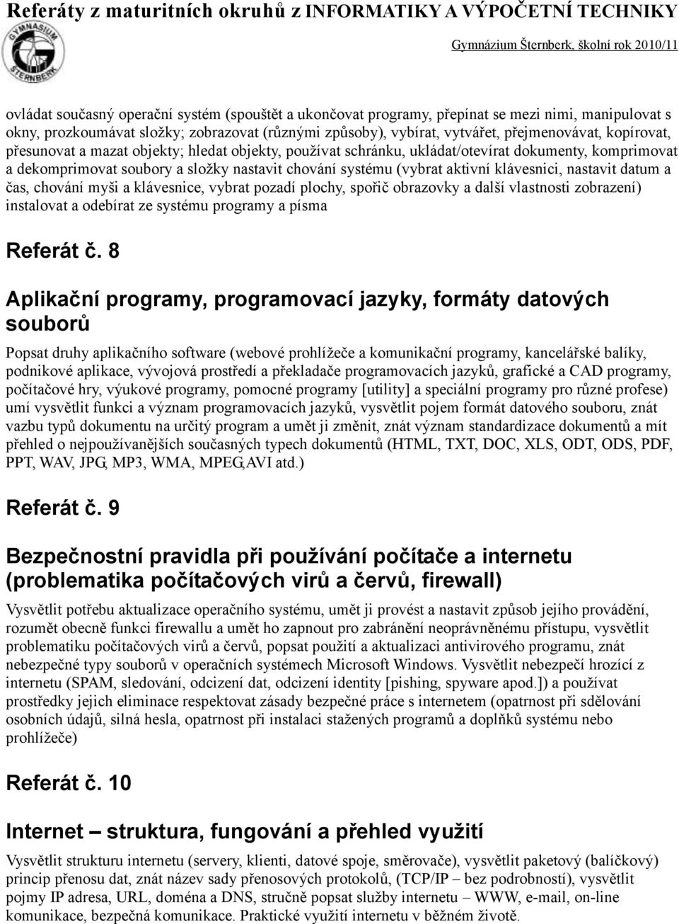 nastavit datum a čas, chování myši a klávesnice, vybrat pozadí plochy, spořič obrazovky a další vlastnosti zobrazení) instalovat a odebírat ze systému programy a písma Referát č.