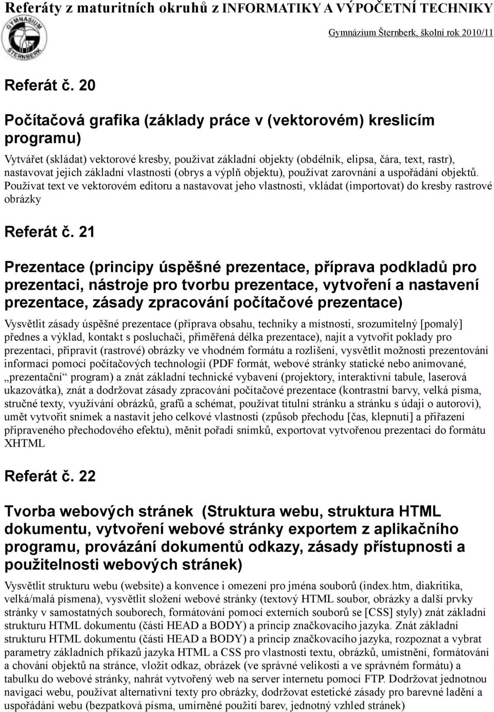 základní vlastnosti (obrys a výplň objektu), používat zarovnání a uspořádání objektů.