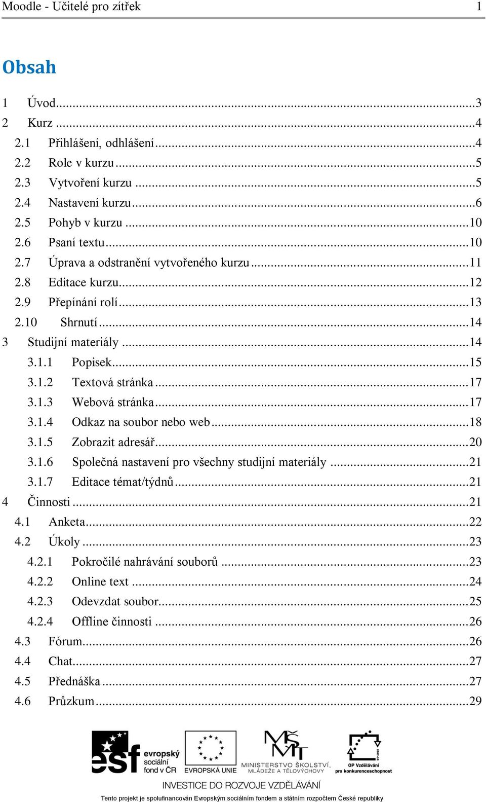 1.3 Webová stránka... 17 3.1.4 Odkaz na soubor nebo web... 18 3.1.5 Zobrazit adresář... 20 3.1.6 Společná nastavení pro všechny studijní materiály... 21 3.1.7 Editace témat/týdnů... 21 4 Činnosti.