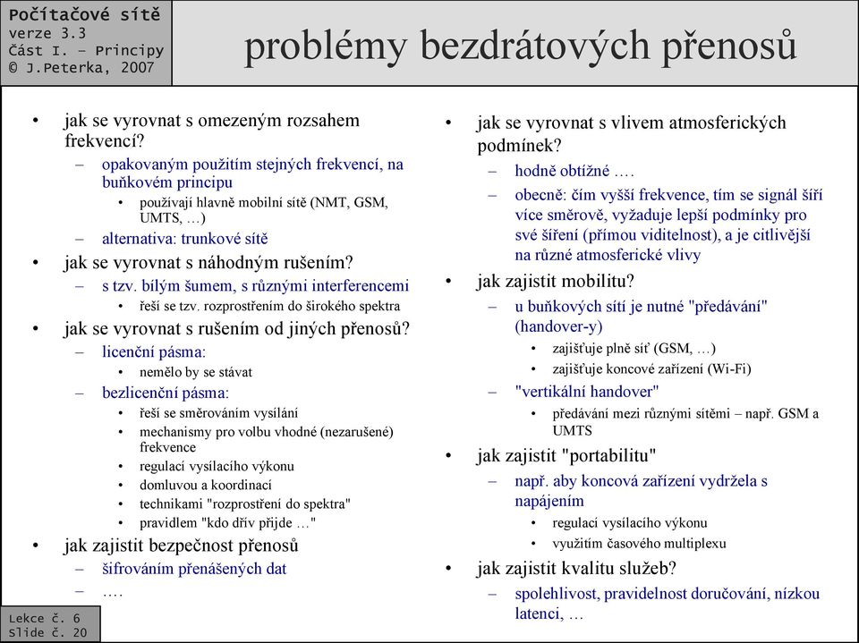 bílým šumem, s různými interferencemi řeší se tzv. rozprostřením do širokého spektra jak se vyrovnat s rušením od jiných přenosů?