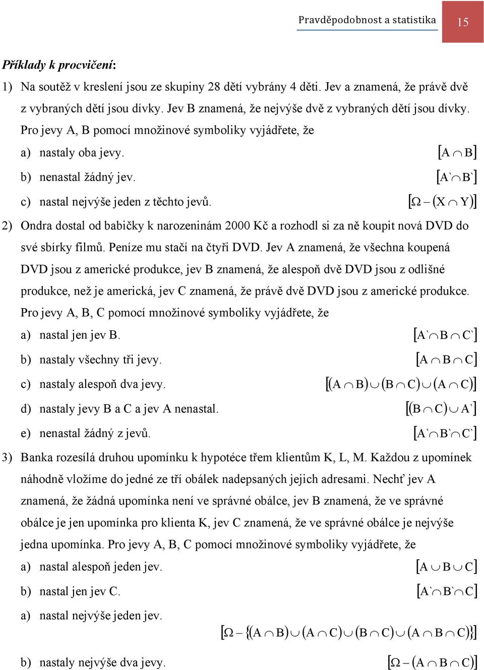 [ A` B`] c) nastal nejvýše jeden z těchto jevů. [ Ω ( X Y) ] 2) Ondra dostal od babičky k narozeninám 2000 Kč a rozhodl si za ně koupit nová DVD do své sbírky filmů. Peníze mu stačí na čtyři DVD.