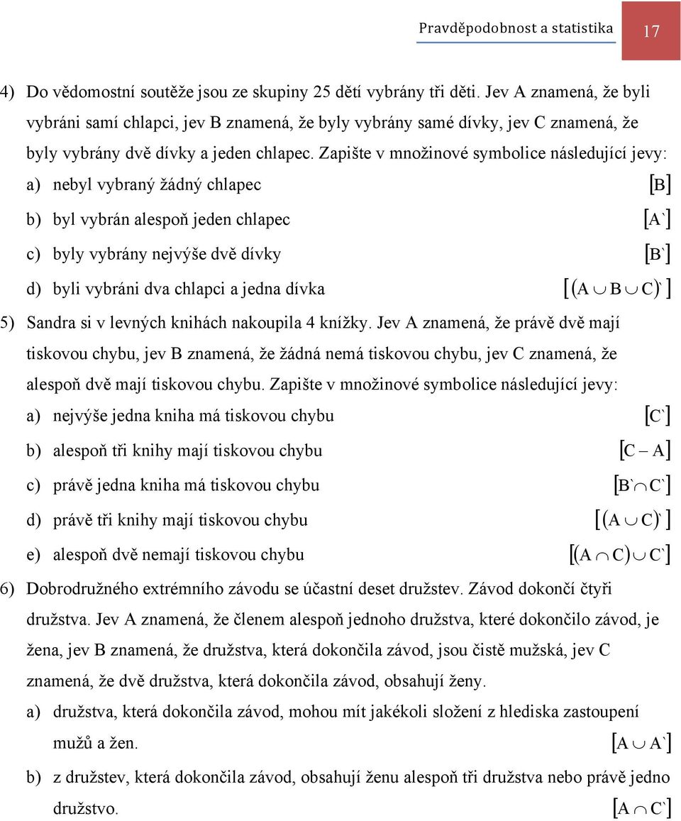 Zapište v množinové symbolice následující jevy: a) nebyl vybraný žádný chlapec [ B ] b) byl vybrán alespoň jeden chlapec [ A `] c) byly vybrány nejvýše dvě dívky [ B `] d) byli vybráni dva chlapci a