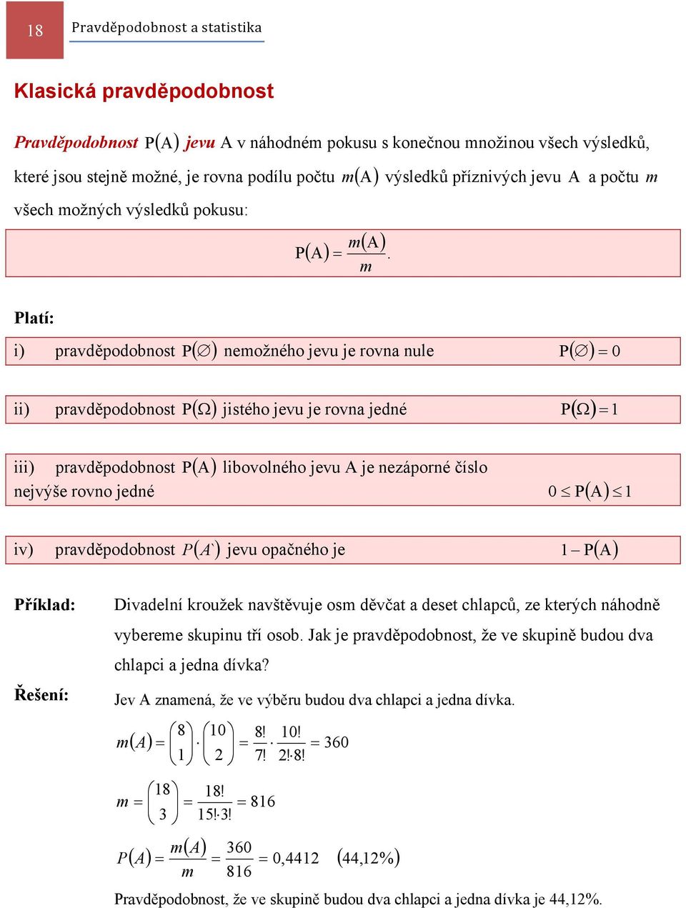 m m Platí: i) pravděpodobnost P ( ) nemožného jevu je rovna nule P ( ) 0 ii) pravděpodobnost P ( Ω) jistého jevu je rovna jedné P ( Ω ) iii) pravděpodobnost P ( A) libovolného jevu A je nezáporné