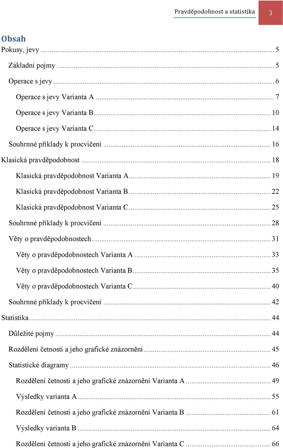 .. 25 Souhrnné příklady k procvičení... 28 Věty o pravděpodobnostech... Věty o pravděpodobnostech Varianta A... Věty o pravděpodobnostech Varianta B... 5 Věty o pravděpodobnostech Varianta C.