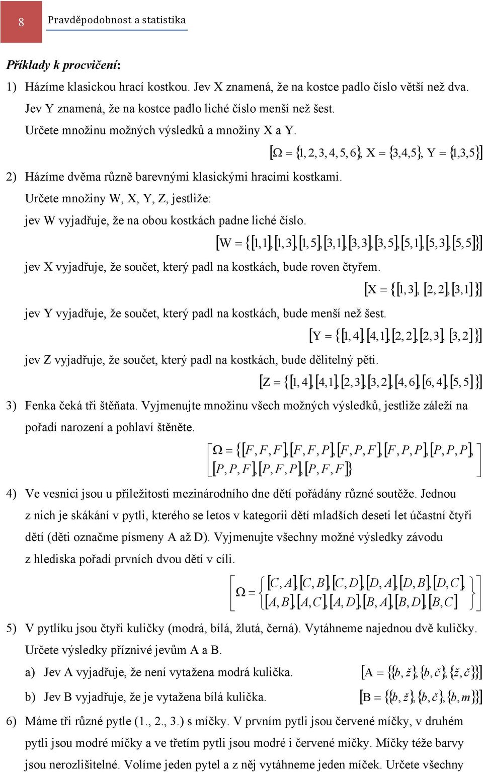 [ Ω, 2,, 4,5,6}, X,4,5, Y,, 5 { { } { }] 2) Házíme dvěma různě barevnými klasickými hracími kostkami. Určete množiny W, X, Y, Z, jestliže: jev W vyjadřuje, že na obou kostkách padne liché číslo.