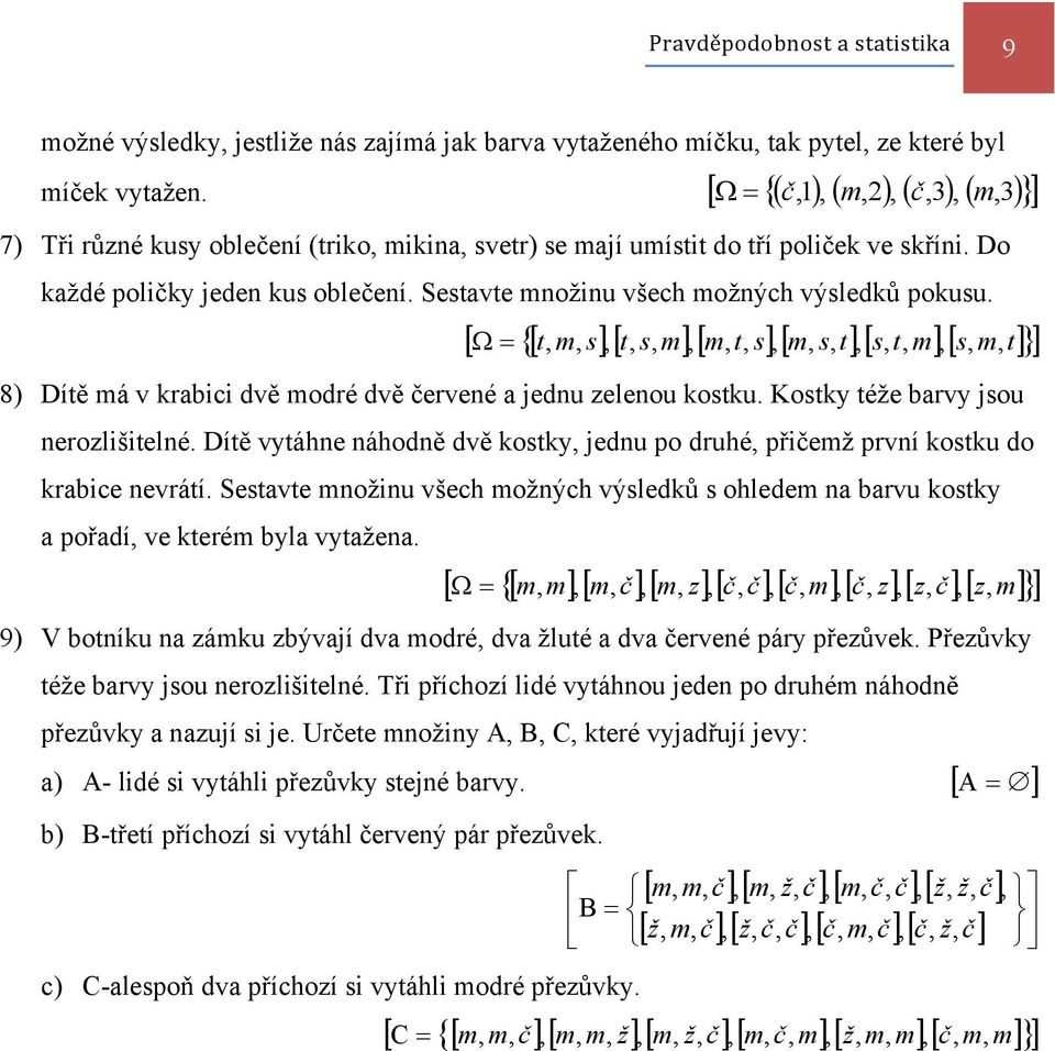 Sestavte množinu všech možných výsledků pokusu. [ Ω {[ t, m, s],[ t, s, m],[ m, t, s],[ m, s, t][, s, t, m][, s, m, t] }] 8) Dítě má v krabici dvě modré dvě červené a jednu zelenou kostku.