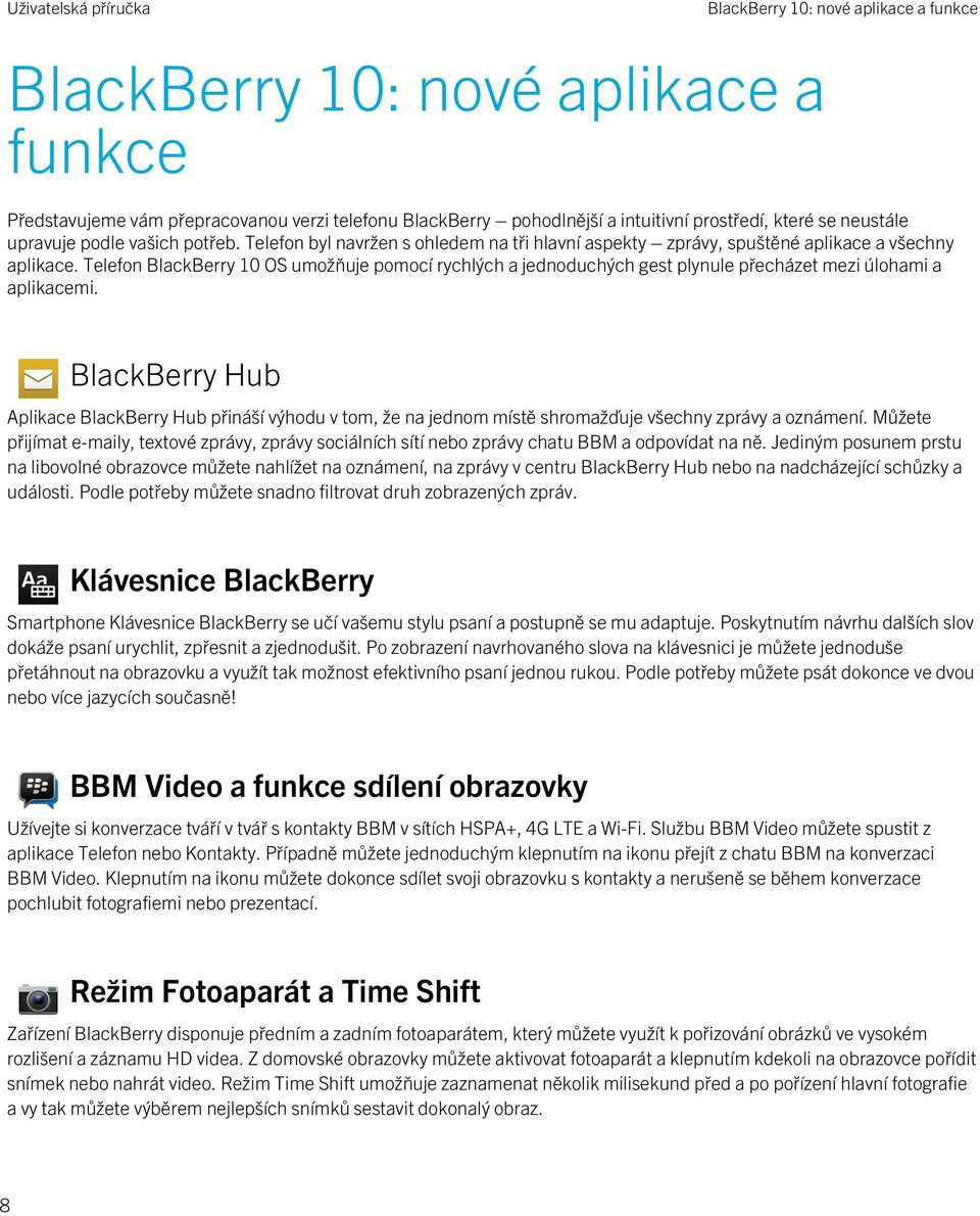 Telefon BlackBerry 10 OS umožňuje pomocí rychlých a jednoduchých gest plynule přecházet mezi úlohami a aplikacemi.