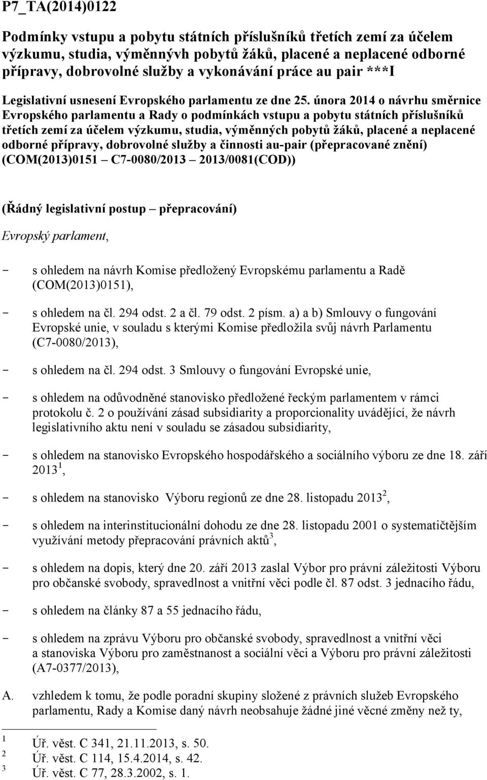 února 2014 o návrhu směrnice Evropského parlamentu a Rady o podmínkách vstupu a pobytu státních příslušníků třetích zemí za účelem výzkumu, studia, výměnných pobytů žáků, placené a neplacené odborné