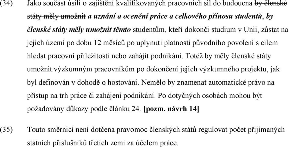 Totéž by měly členské státy umožnit výzkumným pracovníkům po dokončení jejich výzkumného projektu, jak byl definován v dohodě o hostování.