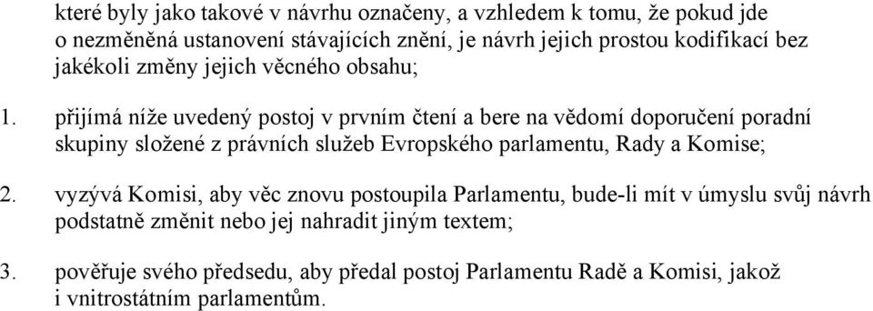 přijímá níže uvedený postoj v prvním čtení a bere na vědomí doporučení poradní skupiny složené z právních služeb Evropského parlamentu, Rady a