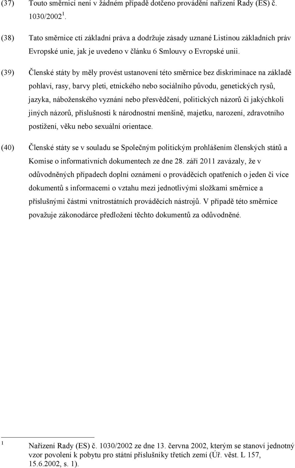 (39) Členské státy by měly provést ustanovení této směrnice bez diskriminace na základě pohlaví, rasy, barvy pleti, etnického nebo sociálního původu, genetických rysů, jazyka, náboženského vyznání