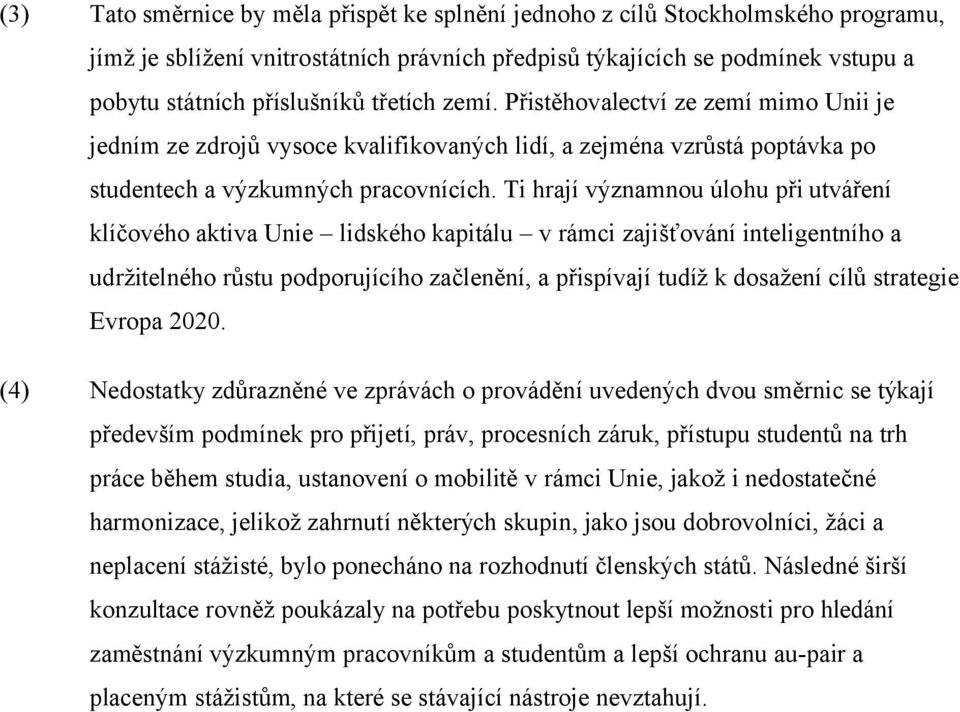 Ti hrají významnou úlohu při utváření klíčového aktiva Unie lidského kapitálu v rámci zajišťování inteligentního a udržitelného růstu podporujícího začlenění, a přispívají tudíž k dosažení cílů