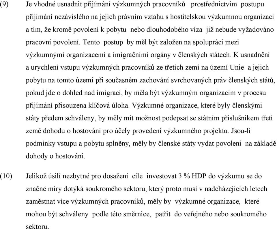 K usnadnění a urychlení vstupu výzkumných pracovníků ze třetích zemí na území Unie a jejich pobytu na tomto území při současném zachování svrchovaných práv členských států, pokud jde o dohled nad