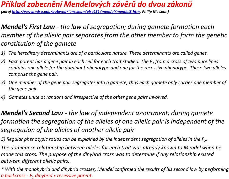 gamete 1) The hereditary determinants are of a particulate nature. These determinants are called genes. 2) Each parent has a gene pair in each cell for each trait studied.