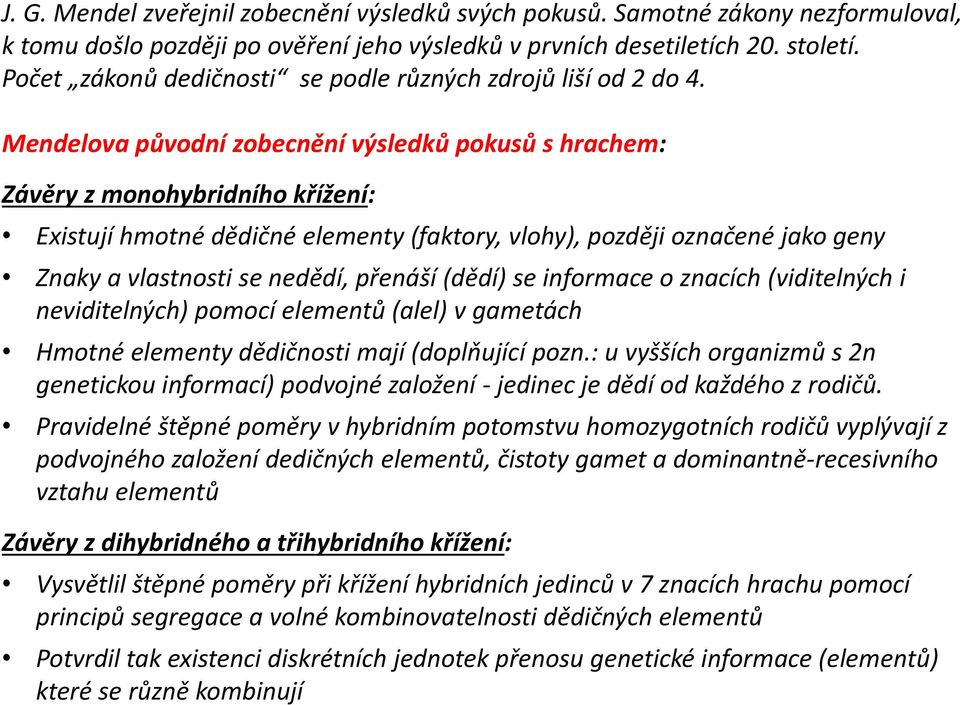 Mendelova původní zobecnění výsledků pokusů s hrachem: Závěry z monohybridního křížení: Existují hmotné dědičné elementy (faktory, vlohy), později označené jako geny Znaky a vlastnosti se nedědí,