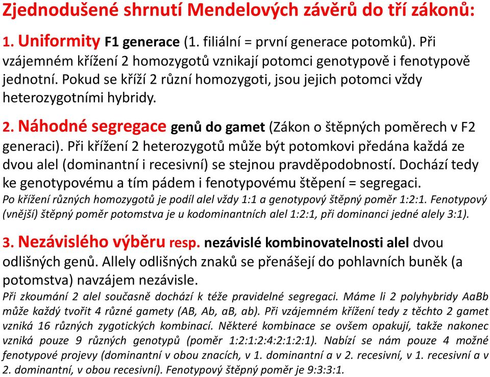 Při křížení 2 heterozygotů může být potomkovi předána každá ze dvou alel (dominantní i recesivní) se stejnou pravděpodobností.