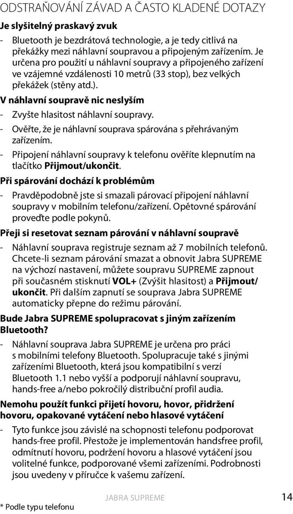 - Ověřte, že je náhlavní souprava spárována s přehrávaným zařízením. - Připojení náhlavní soupravy k telefonu ověříte klepnutím na tlačítko Přijmout/ukončit.