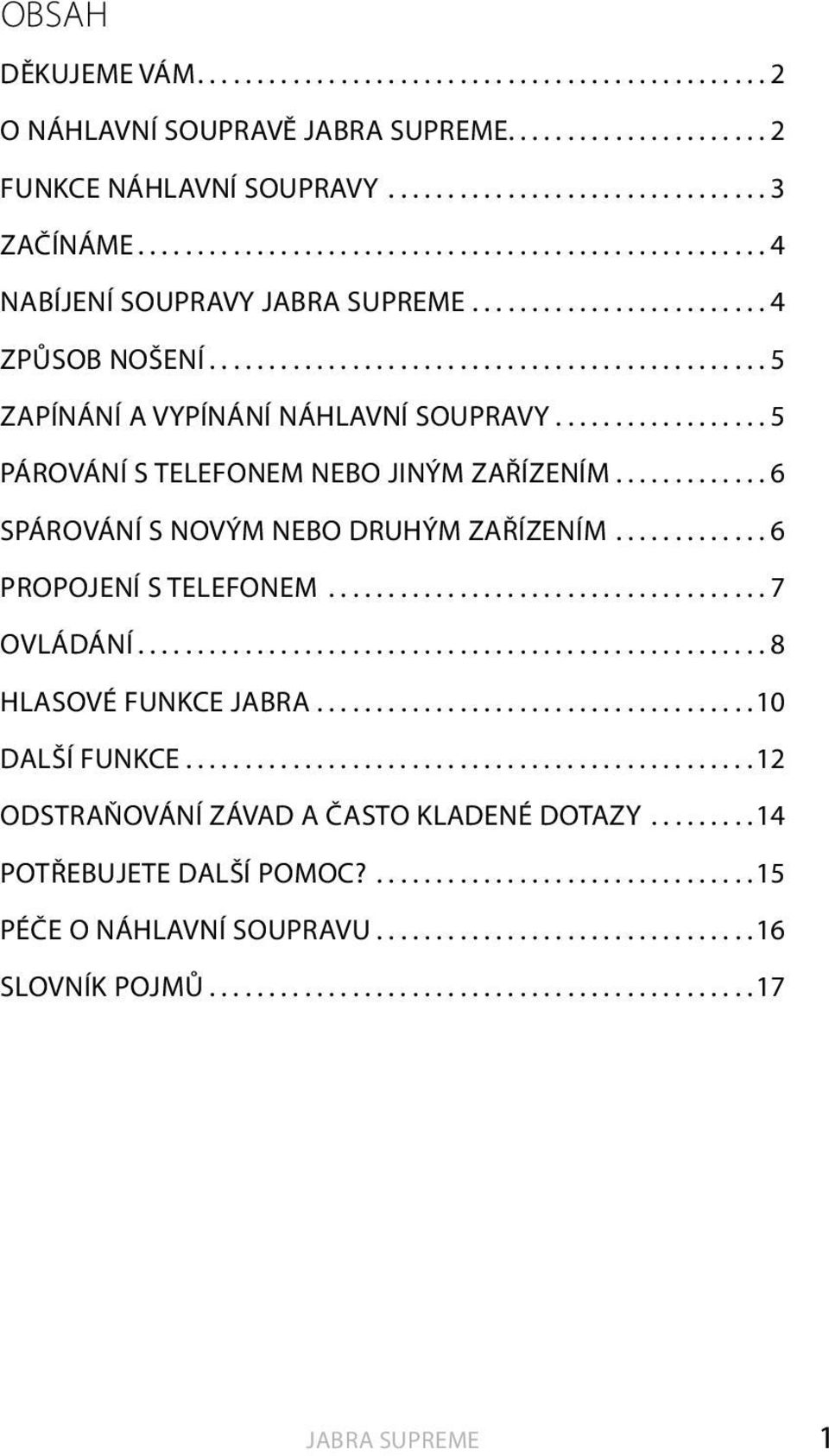 ..6 SPÁROVÁNÍ S NOVÝM NEBO DRUHÝM ZAŘÍZENÍM...6 PROPOJENÍ S TELEFONEM...7 OVLÁDÁNÍ...8 HLASOVÉ FUNKCE JABRA... 10 DALŠÍ FUNKCE.
