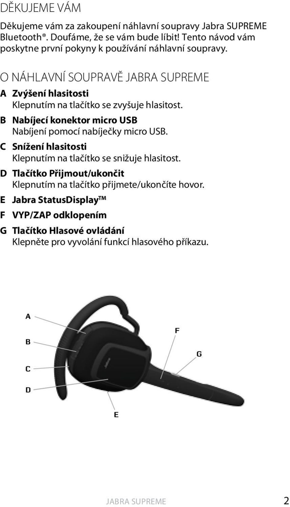 O NÁHLAVNÍ SOUPRAVĚ JABRA SUPREME A Zvýšení hlasitosti Klepnutím na tlačítko se zvyšuje hlasitost.