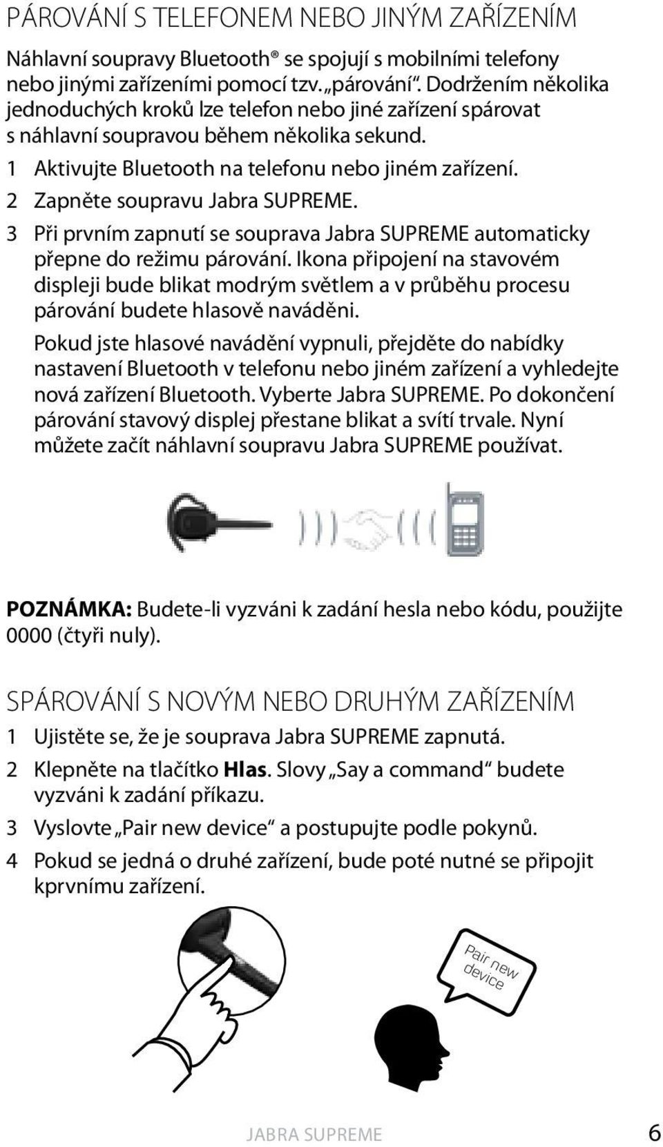 3 Při prvním zapnutí se souprava automaticky přepne do režimu párování. Ikona připojení na stavovém displeji bude blikat modrým světlem a v průběhu procesu párování budete hlasově naváděni.