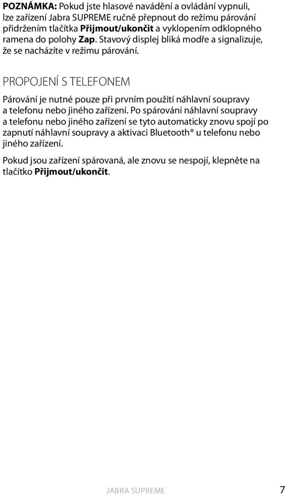 PROPOJENÍ S TELEFONEM Párování je nutné pouze při prvním použití náhlavní soupravy a telefonu nebo jiného zařízení.