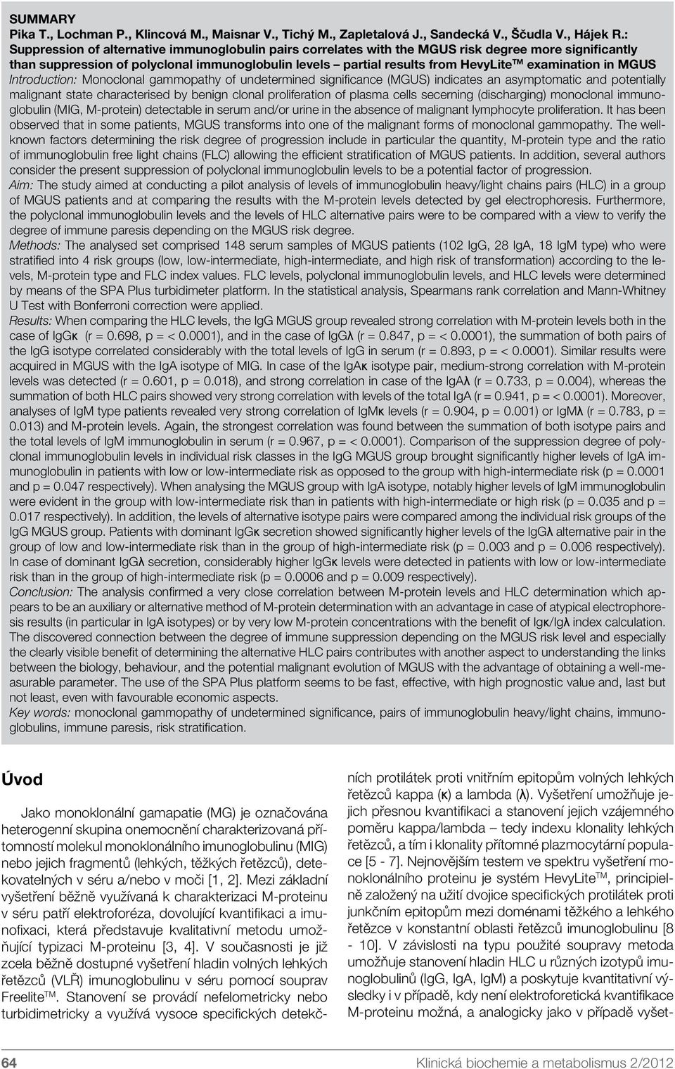 examination in MGUS Introduction: Monoclonal gammopathy of undetermined significance (MGUS) indicates an asymptomatic and potentially malignant state characterised by benign clonal proliferation of