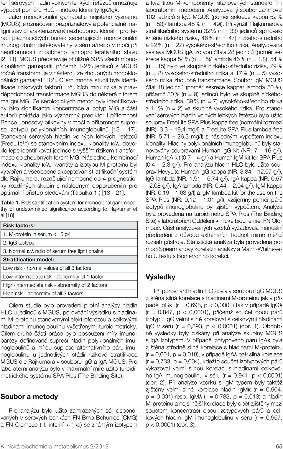 monoklonální imunoglobulin detekovatelný v séru a/nebo v moči při nepřítomnosti zhoubného lymfoproliferativního stavu [2, 11].