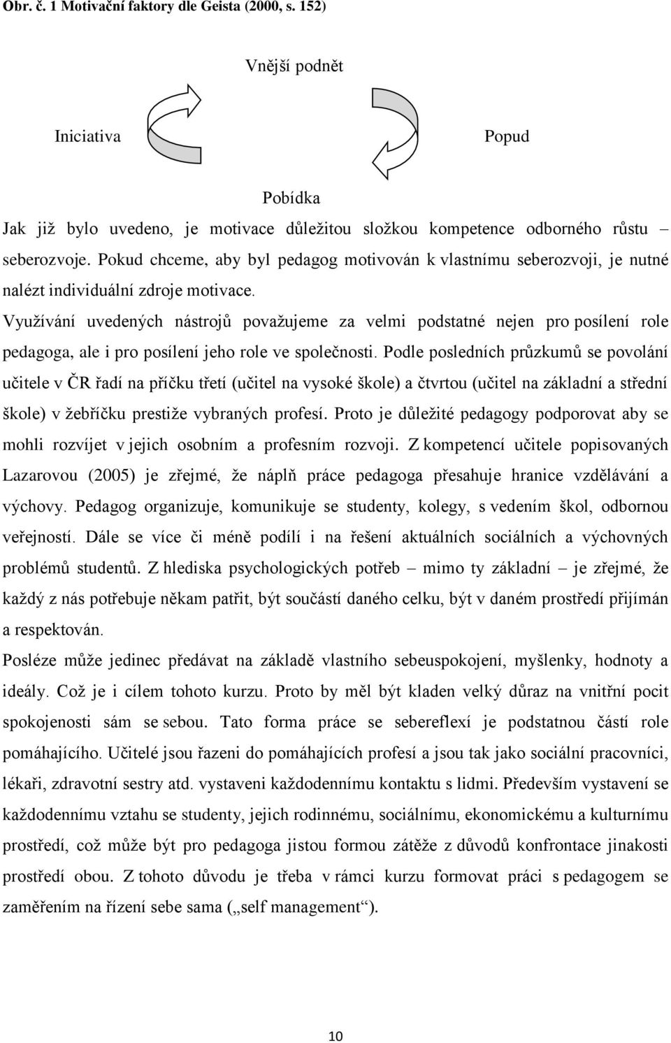 Využívání uvedených nástrojů považujeme za velmi podstatné nejen pro posílení role pedagoga, ale i pro posílení jeho role ve společnosti.