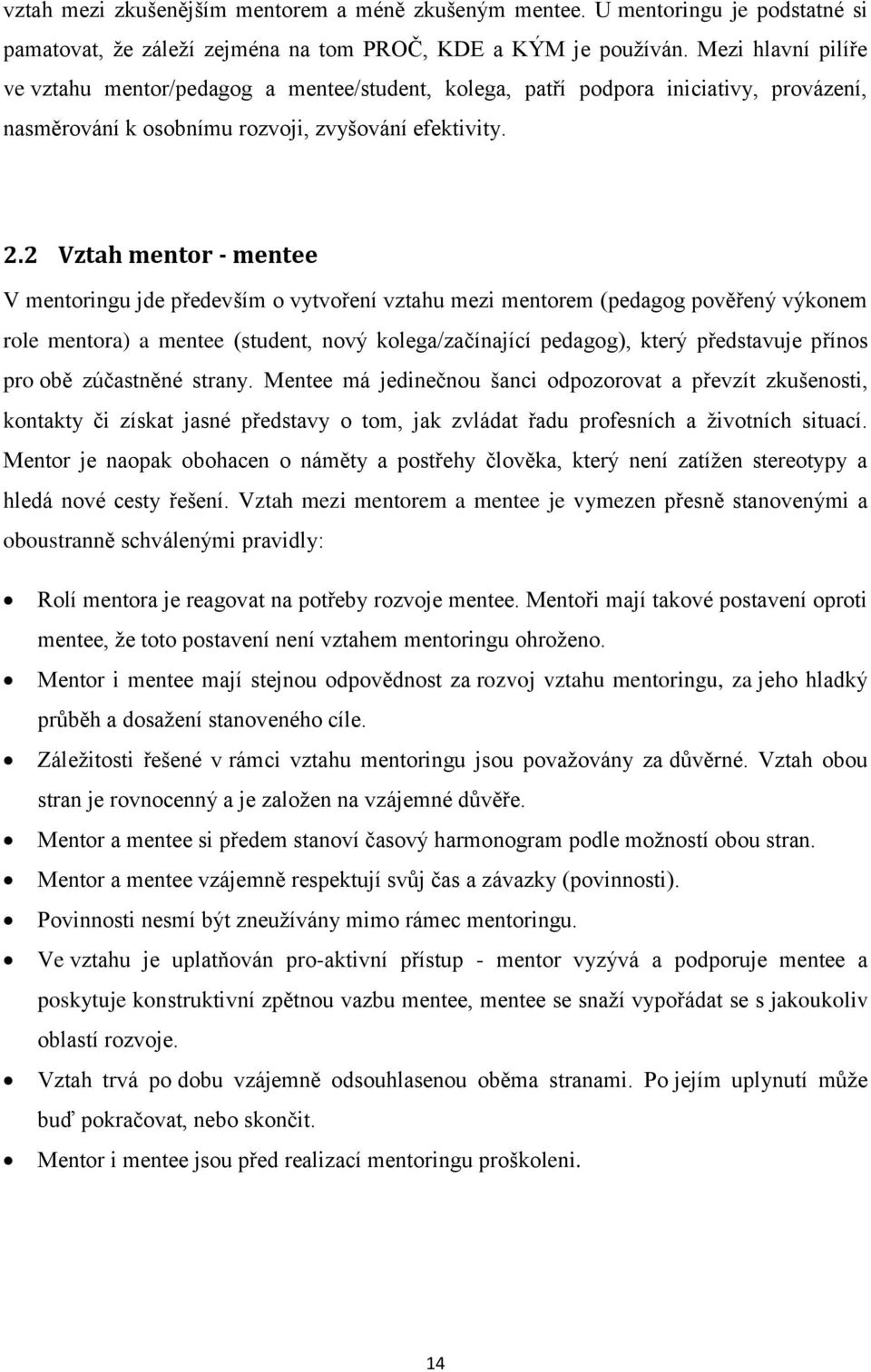 2 Vztah mentor - mentee V mentoringu jde především o vytvoření vztahu mezi mentorem (pedagog pověřený výkonem role mentora) a mentee (student, nový kolega/začínající pedagog), který představuje