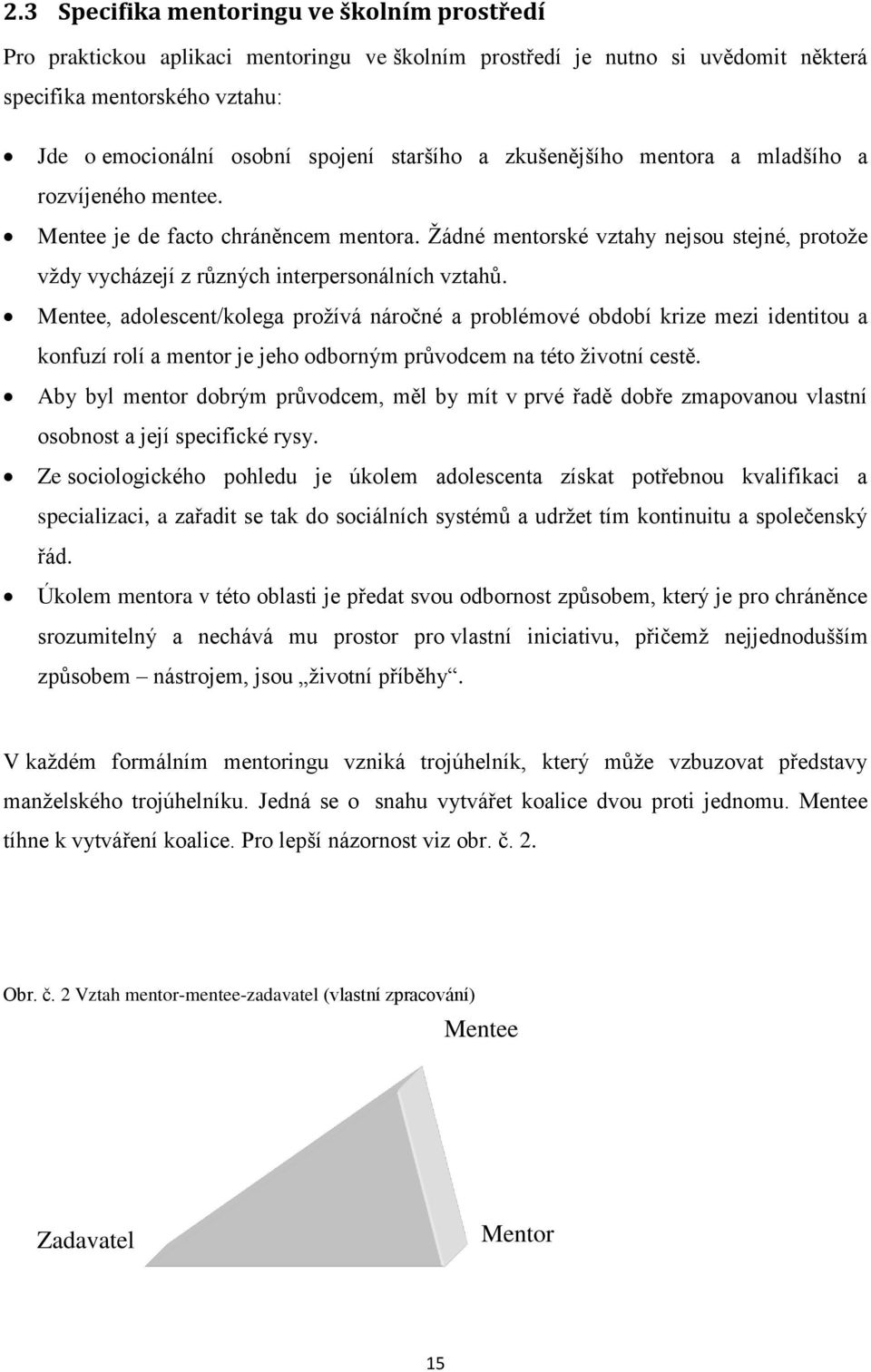 Mentee, adolescent/kolega prožívá náročné a problémové období krize mezi identitou a konfuzí rolí a mentor je jeho odborným průvodcem na této životní cestě.