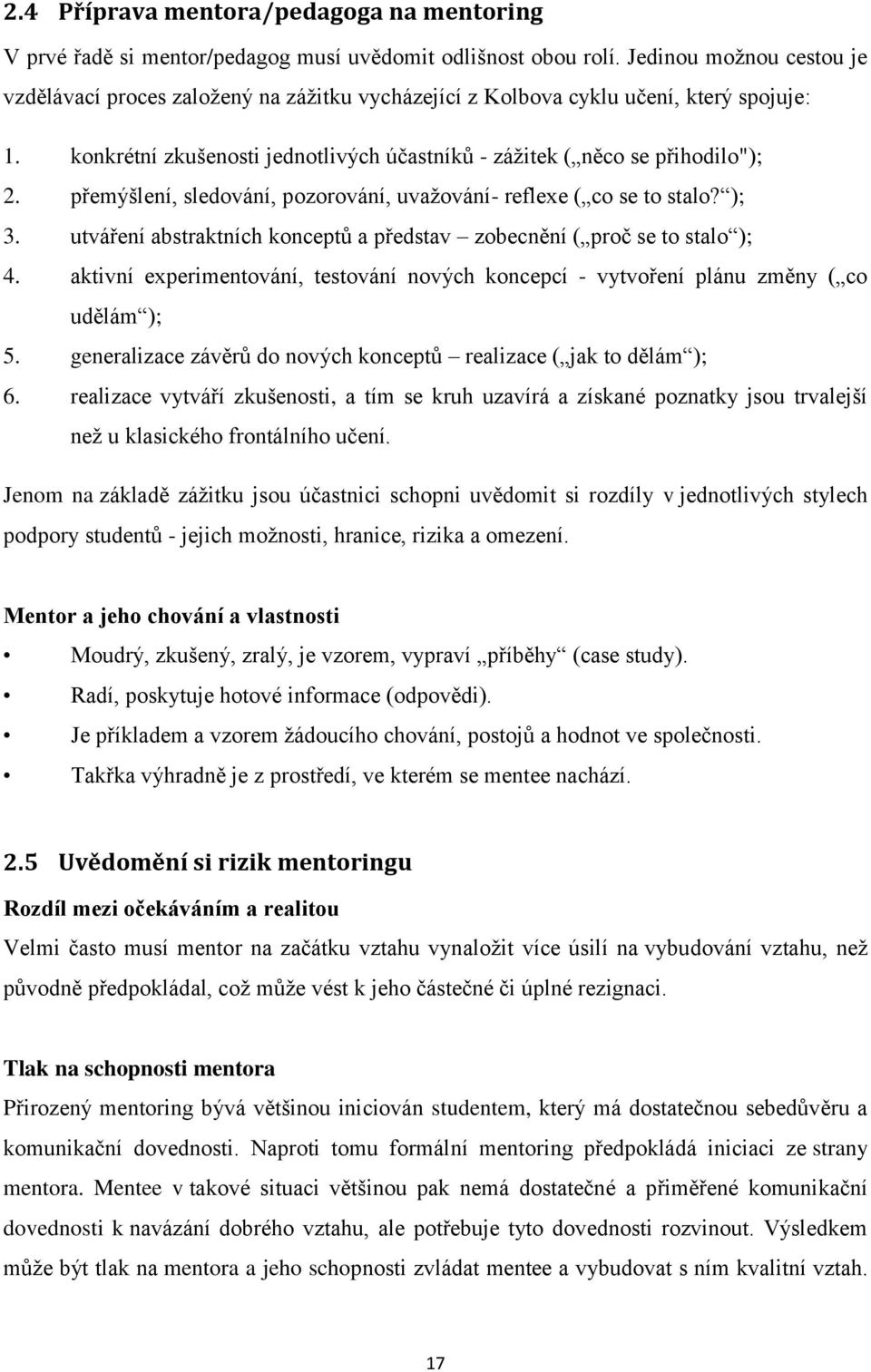 přemýšlení, sledování, pozorování, uvažování- reflexe ( co se to stalo? ); 3. utváření abstraktních konceptů a představ zobecnění ( proč se to stalo ); 4.