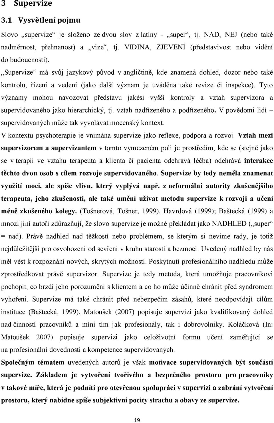 Supervize má svůj jazykový původ v angličtině, kde znamená dohled, dozor nebo také kontrolu, řízení a vedení (jako další význam je uváděna také revize či inspekce).