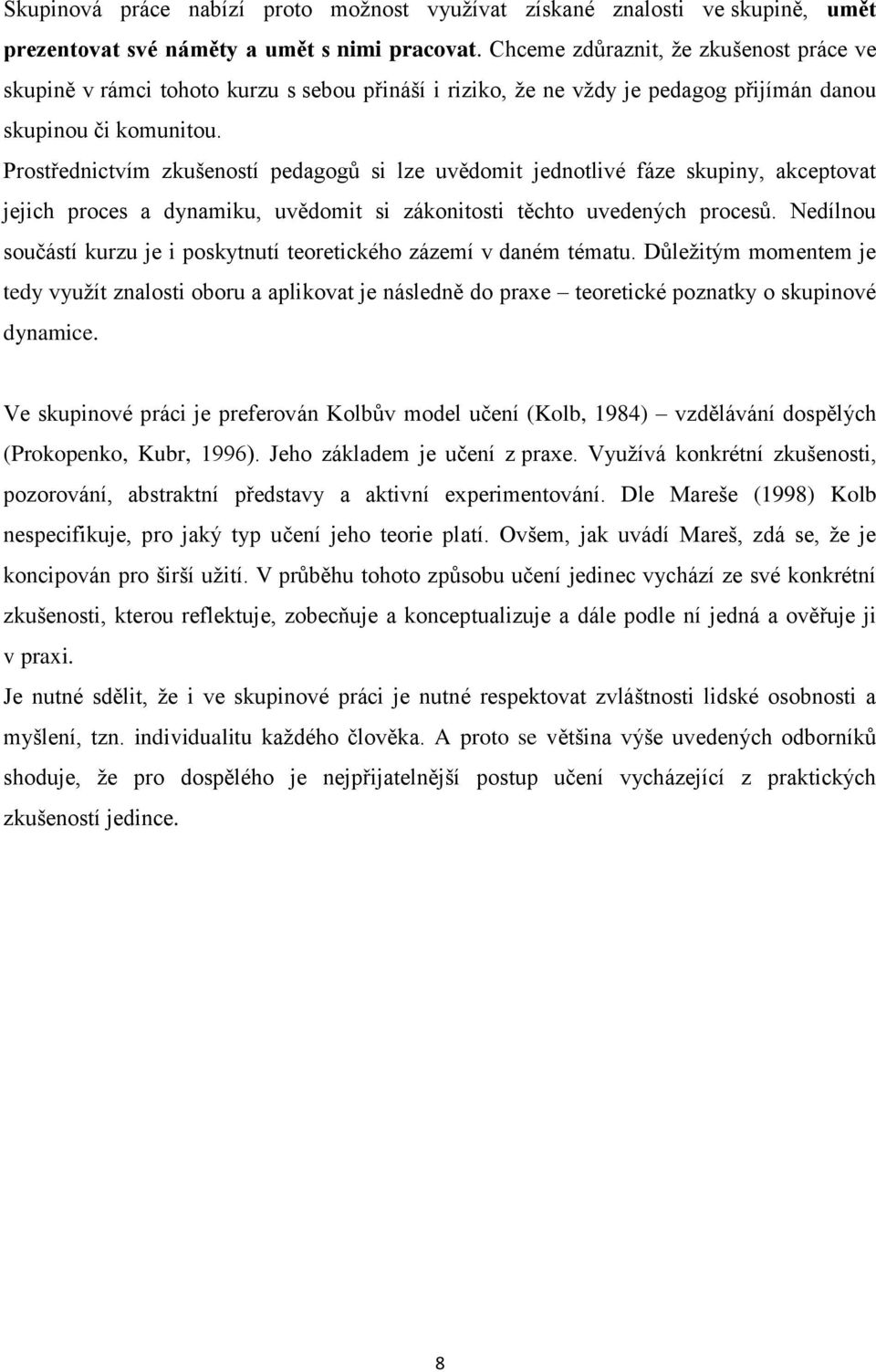 Prostřednictvím zkušeností pedagogů si lze uvědomit jednotlivé fáze skupiny, akceptovat jejich proces a dynamiku, uvědomit si zákonitosti těchto uvedených procesů.