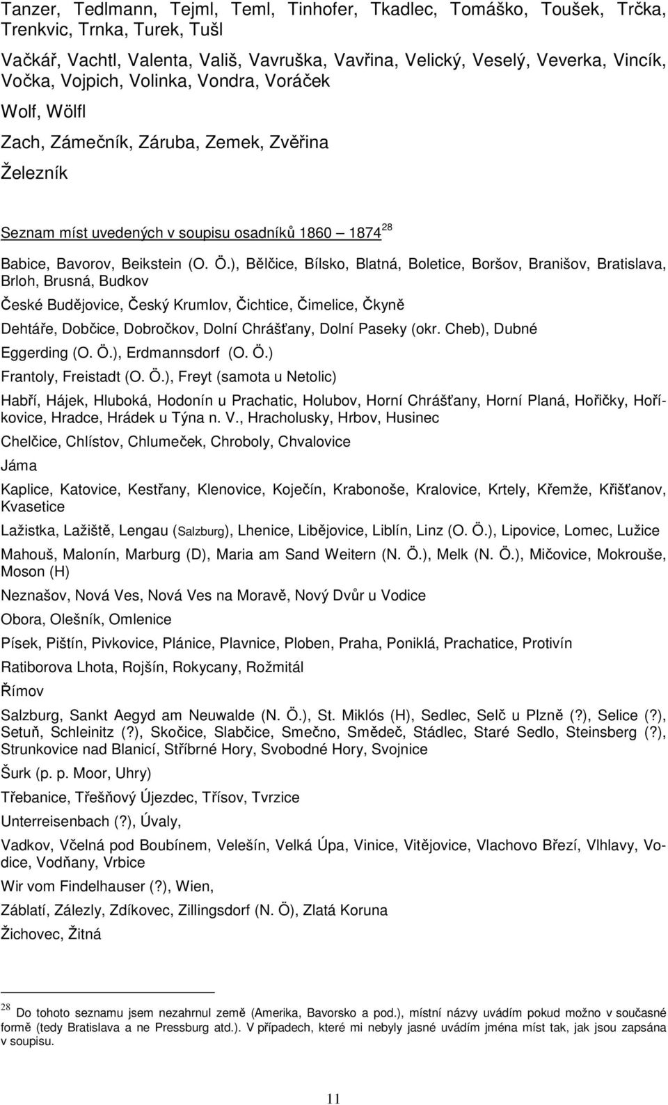 ), Bělčice, Bílsko, Blatná, Boletice, Boršov, Branišov, Bratislava, Brloh, Brusná, Budkov České Budějovice, Český Krumlov, Čichtice, Čimelice, Čkyně Dehtáře, Dobčice, Dobročkov, Dolní Chrášťany,