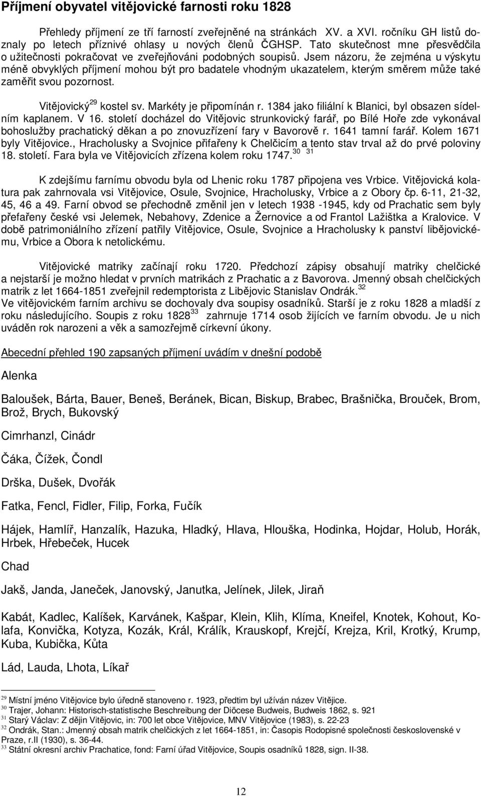 Jsem názoru, že zejména u výskytu méně obvyklých příjmení mohou být pro badatele vhodným ukazatelem, kterým směrem může také zaměřit svou pozornost. Vitějovický 29 kostel sv. Markéty je připomínán r.