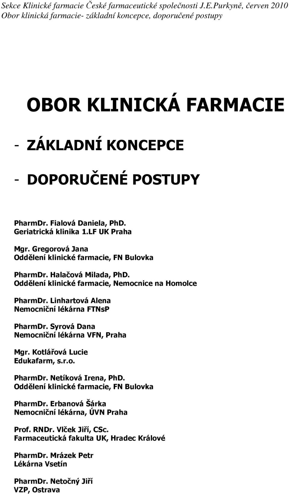 Linhartová Alena Nemocniční lékárna FTNsP PharmDr. Syrová Dana Nemocniční lékárna VFN, Praha Mgr. Kotlářová Lucie Edukafarm, s.r.o. PharmDr. Netíková Irena, PhD.