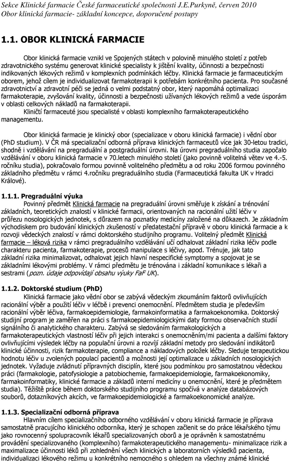 Pro současné zdravotnictví a zdravotní péči se jedná o velmi podstatný obor, který napomáhá optimalizaci farmakoterapie, zvyšování kvality, účinnosti a bezpečnosti užívaných lékových režimů a vede