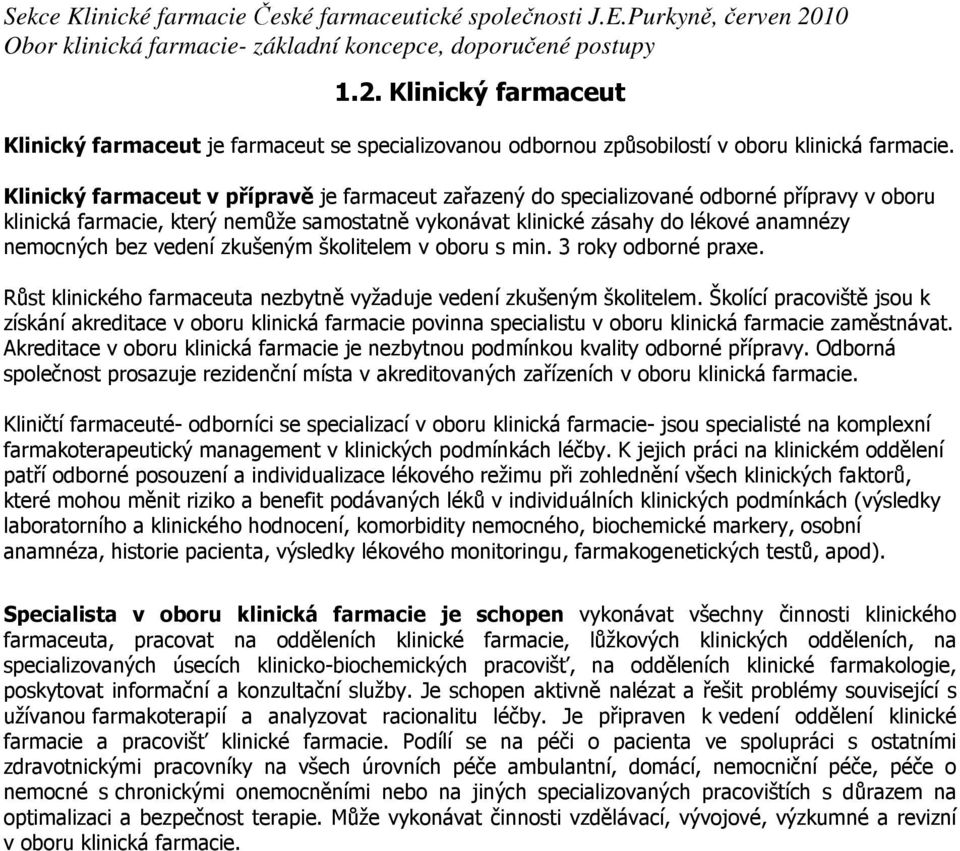 vedení zkušeným školitelem v oboru s min. 3 roky odborné praxe. Růst klinického farmaceuta nezbytně vyžaduje vedení zkušeným školitelem.