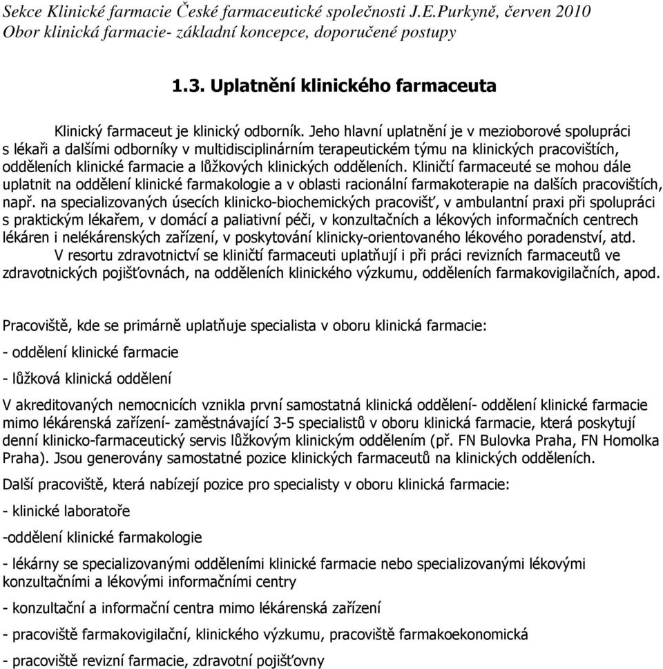 odděleních. Kliničtí farmaceuté se mohou dále uplatnit na oddělení klinické farmakologie a v oblasti racionální farmakoterapie na dalších pracovištích, např.