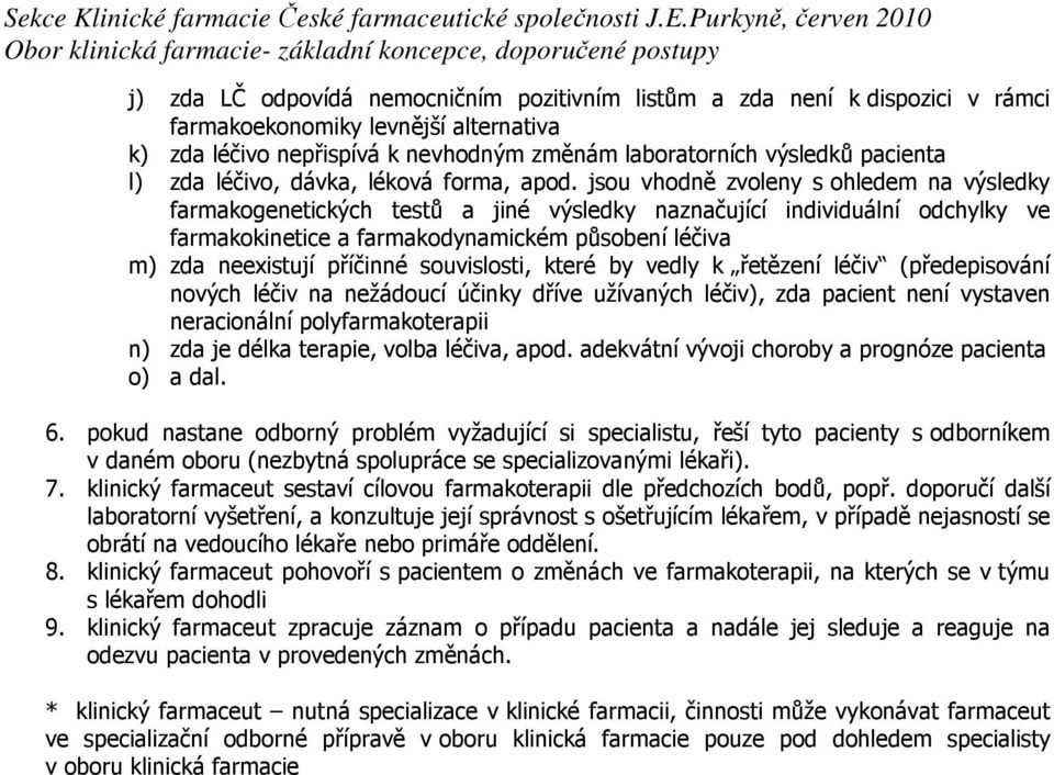 jsou vhodně zvoleny s ohledem na výsledky farmakogenetických testů a jiné výsledky naznačující individuální odchylky ve farmakokinetice a farmakodynamickém působení léčiva m) zda neexistují příčinné