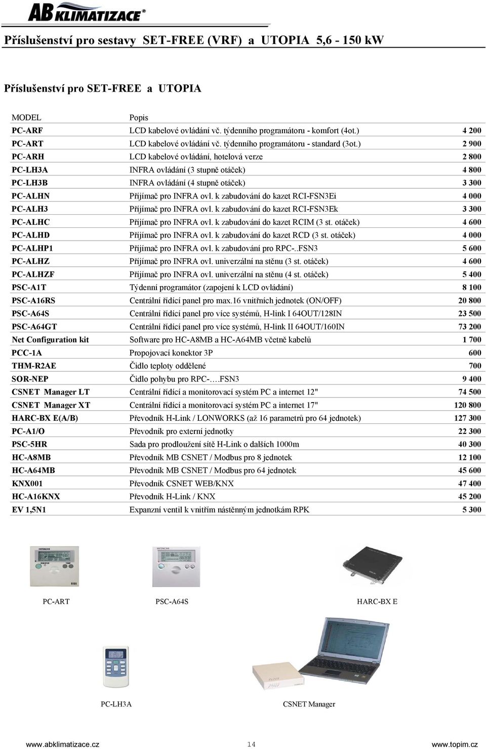 ) PC-ARH LCD kabelové ovládání, hotelová verze PC-LH3A INFRA ovládání (3 stupně otáček) PC-LH3B INFRA ovládání (4 stupně otáček) PC-ALHN Příjímač pro INFRA ovl.